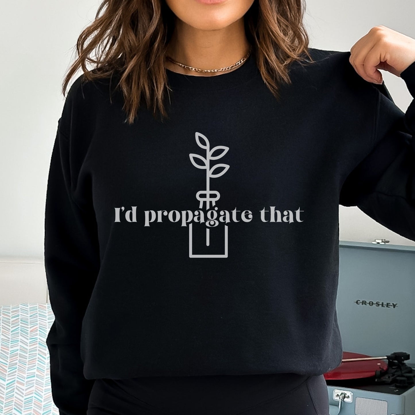 I'd Propagate That Sweatshirt Plant Pun Shirt Crazy Plant Lady Sweatshirt Plant Mom Sweater Plant Lover Gift Plant Sweat Shirt Plant Gifts