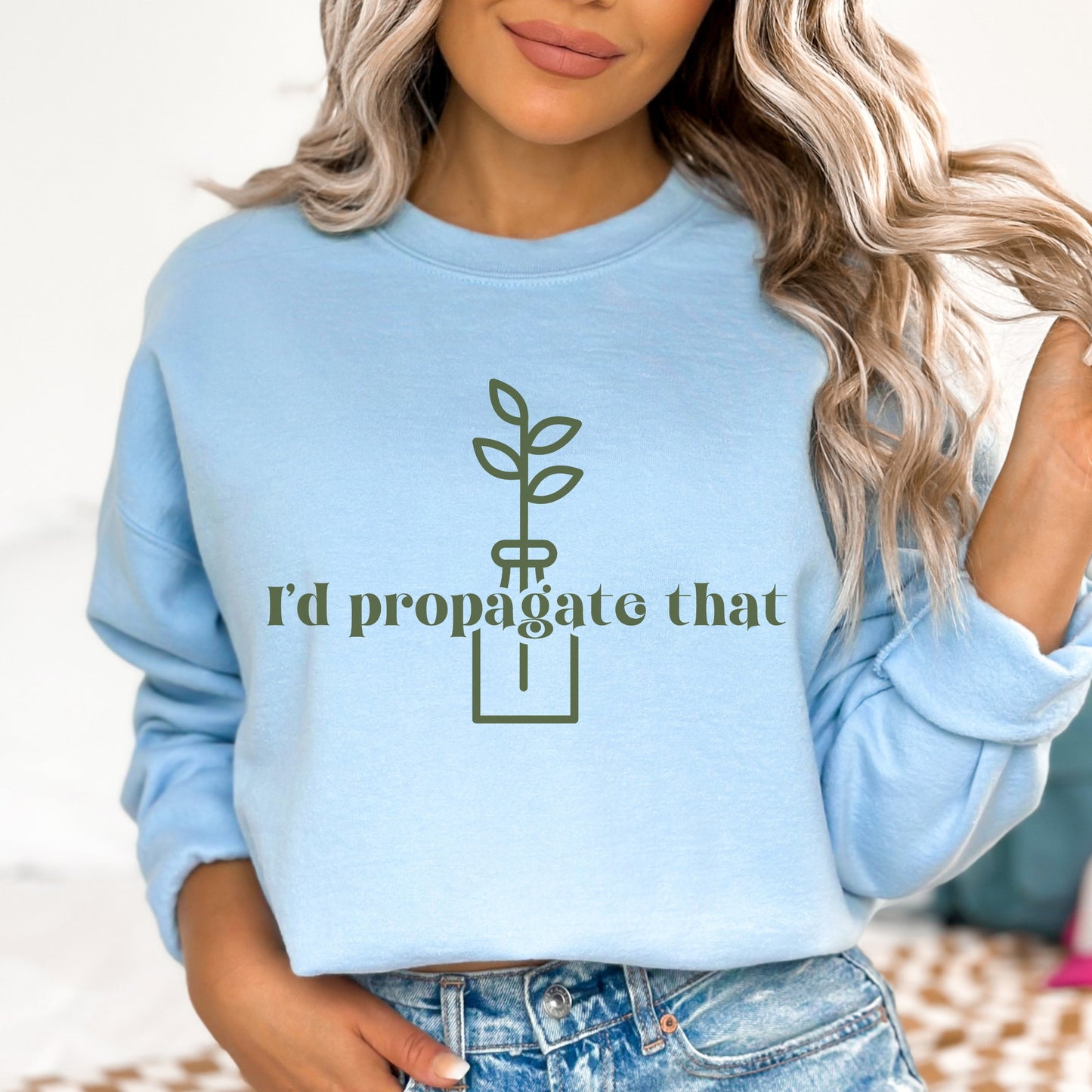 I'd Propagate That Sweatshirt Plant Pun Shirt Crazy Plant Lady Sweatshirt Plant Mom Sweater Plant Lover Gift Plant Sweat Shirt Plant Gifts