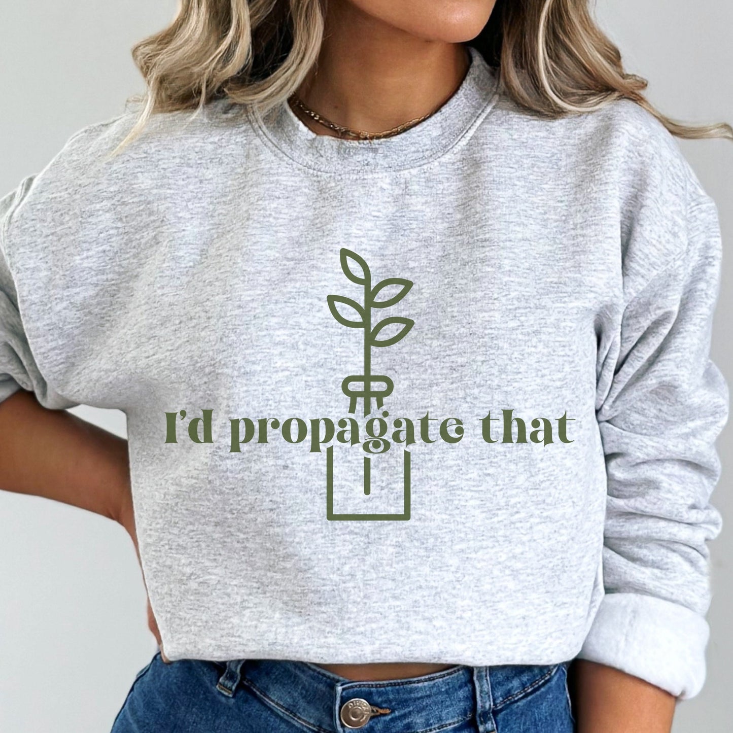 I'd Propagate That Sweatshirt Plant Pun Shirt Crazy Plant Lady Sweatshirt Plant Mom Sweater Plant Lover Gift Plant Sweat Shirt Plant Gifts
