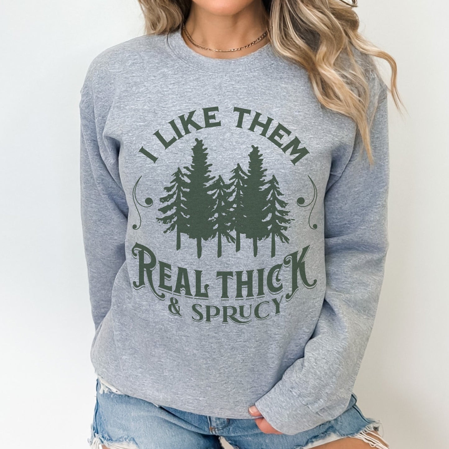 I Like Them Real Thick And Spruce Sweatshirt Funny Fall Christmas Tree Sweatshirt Funny Christmas Sweatshirt Holiday Crewneck Sweater