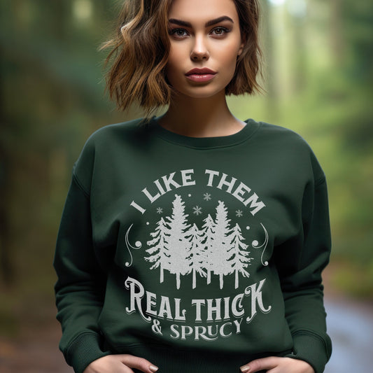 I Like Them Real Thick And Spruce Sweatshirt Funny Fall Christmas Tree Sweatshirt Funny Christmas Sweatshirt Holiday Crewneck Sweater