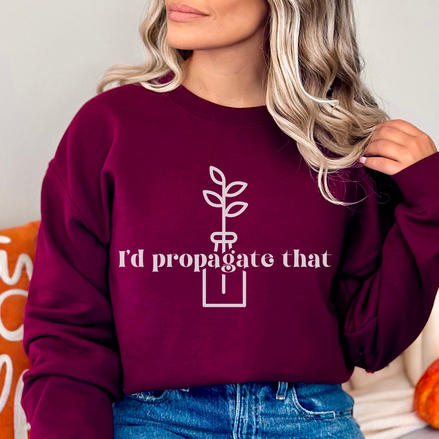 I'd Propagate That Sweatshirt Plant Pun Shirt Crazy Plant Lady Sweatshirt Plant Mom Sweater Plant Lover Gift Plant Sweat Shirt Plant Gifts