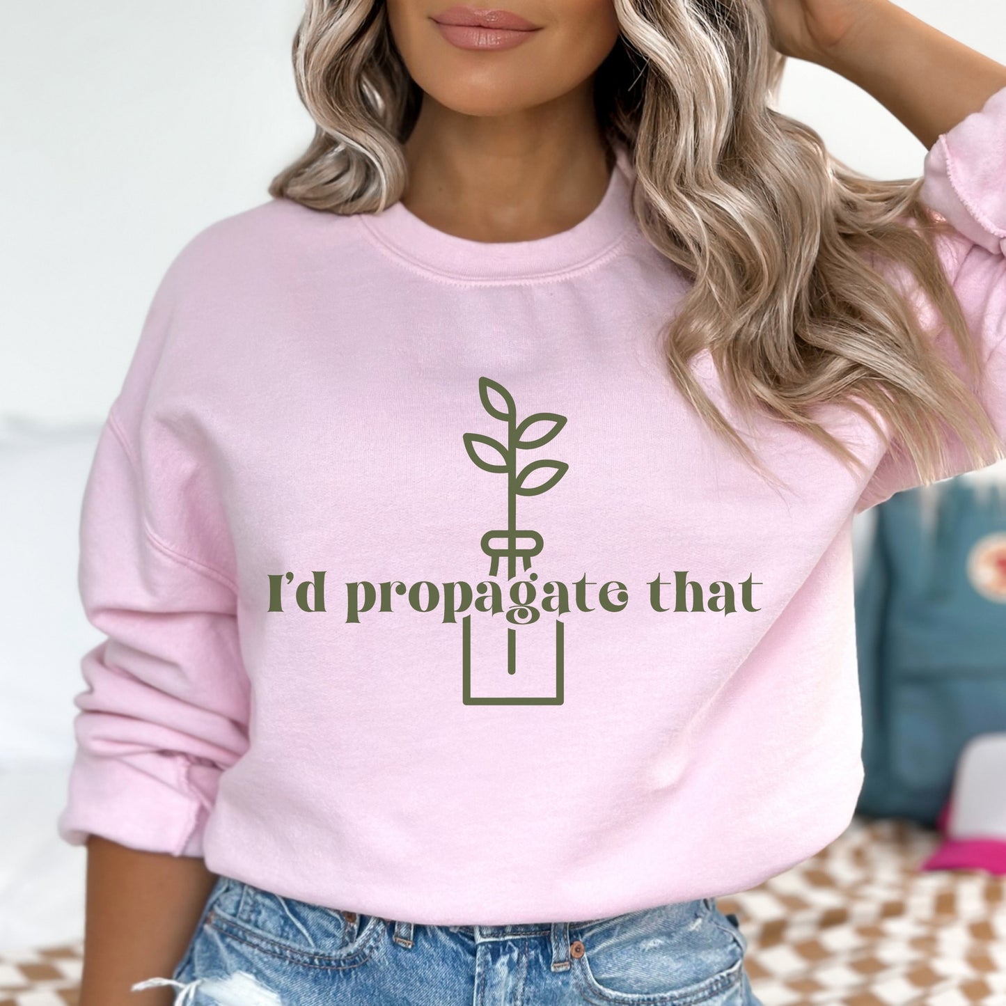 I'd Propagate That Sweatshirt Plant Pun Shirt Crazy Plant Lady Sweatshirt Plant Mom Sweater Plant Lover Gift Plant Sweat Shirt Plant Gifts