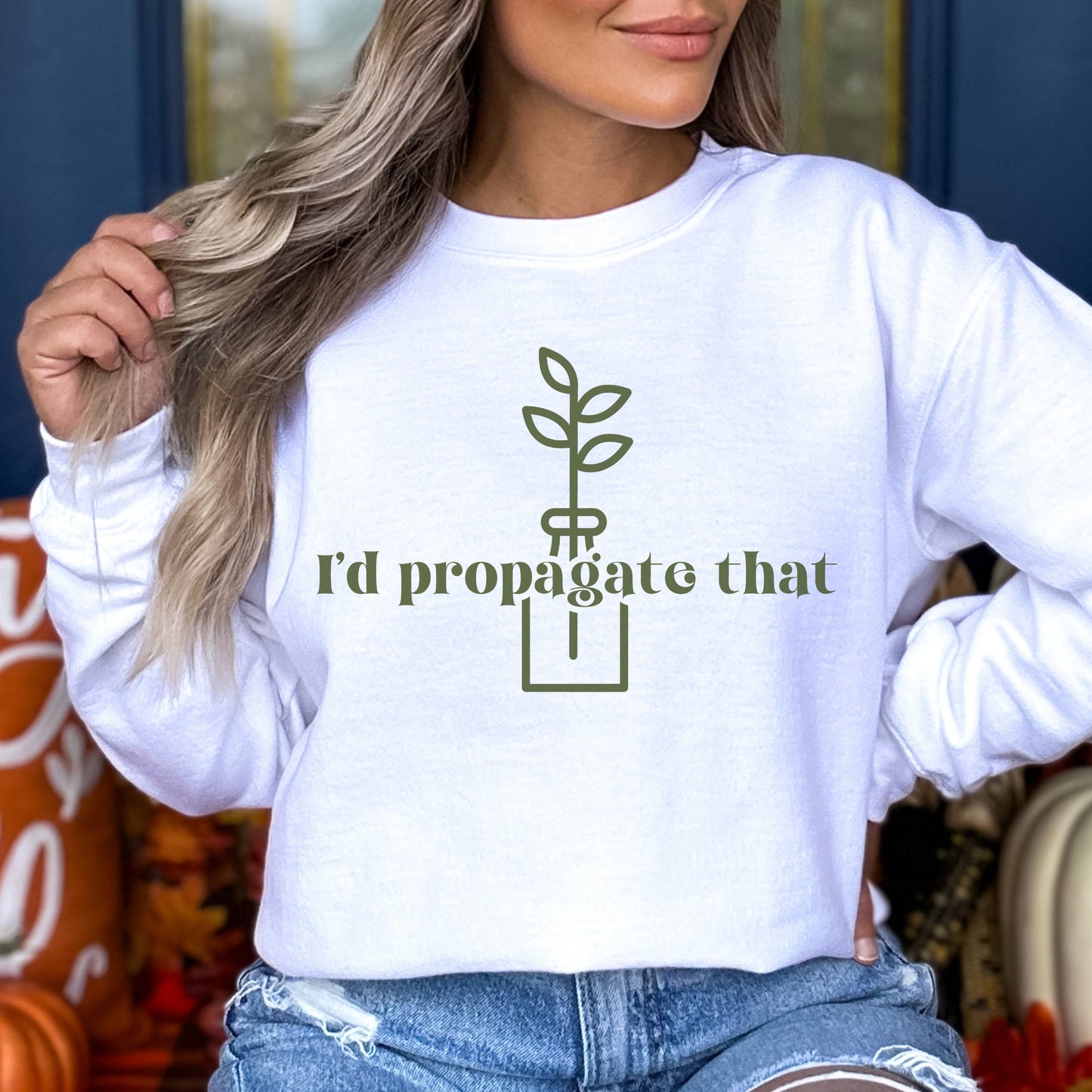 I'd Propagate That Sweatshirt Plant Pun Shirt Crazy Plant Lady Sweatshirt Plant Mom Sweater Plant Lover Gift Plant Sweat Shirt Plant Gifts