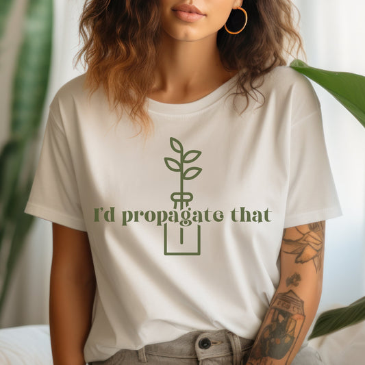 I'd Propagate That Shirt Plant Pun Shirt Crazy Plant Lady Tshirt Plant Mom T Shirt Plant Lover Gift Plant Tee Plant Gifts Funny Plant Shirt