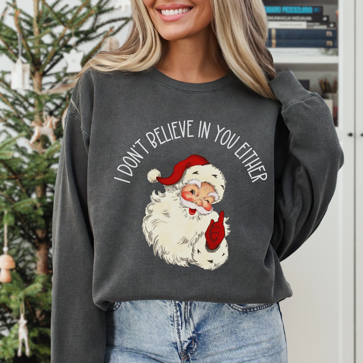 Funny Santa Sweatshirt I Don't Believe In You Either Funny Comfort Colors Christmas Shirt Funny Xmas Shirt Santa Believe Sweatshirt Funny